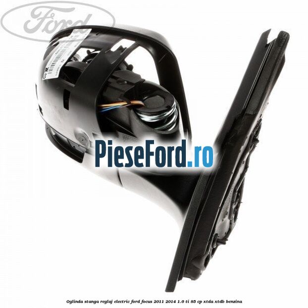Oglinda stanga reglaj electric Ford Focus 2011-2014 1.6 Ti 85 cp Oglinda stanga reglaj electric Ford Focus 2011-2014 1.6 Ti 85 cp XTDA, XTDB benzina