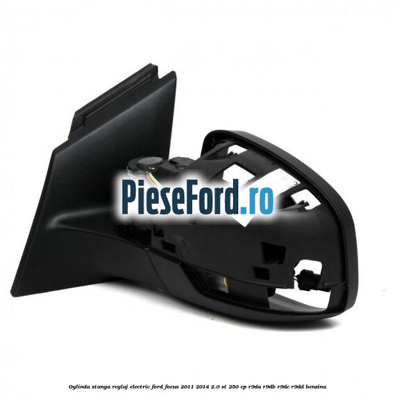 Oglinda stanga reglaj electric Ford Focus 2011-2014 2.0 ST 250 cp R9DA, R9DB, R9DC, R9DD benzina