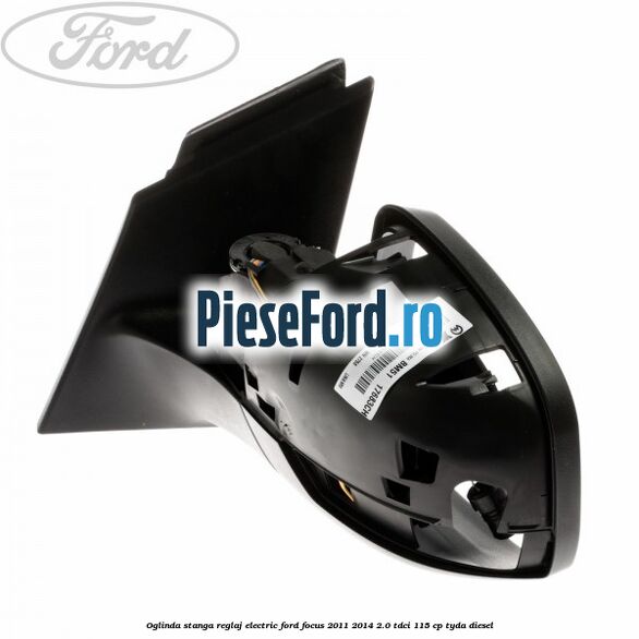 Oglinda stanga reglaj electric Ford Focus 2011-2014 2.0 TDCi 115 cp Oglinda stanga reglaj electric Ford Focus 2011-2014 2.0 TDCi 115 cp TYDA diesel