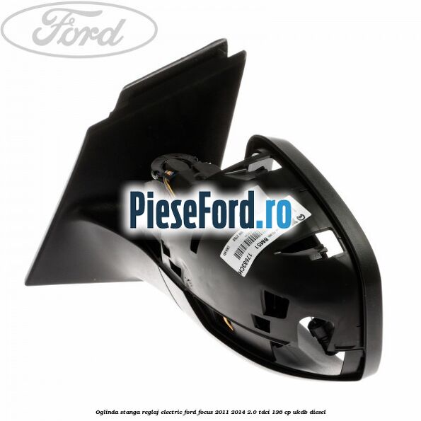 Oglinda stanga reglaj electric Ford Focus 2011-2014 2.0 TDCi 136 cp UKDB diesel
