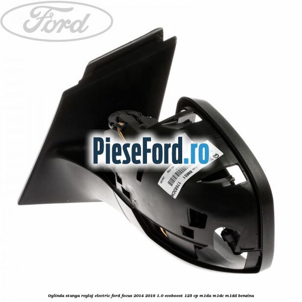 Oglinda stanga reglaj electric Ford Focus 2014-2018 1.0 EcoBoost 125 cp M1DA, M1DC, M1DD benzina
