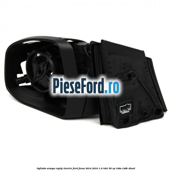Oglinda stanga reglaj electric Ford Focus 2014-2018 1.6 TDCi 95 cp T3DA, T3DB diesel