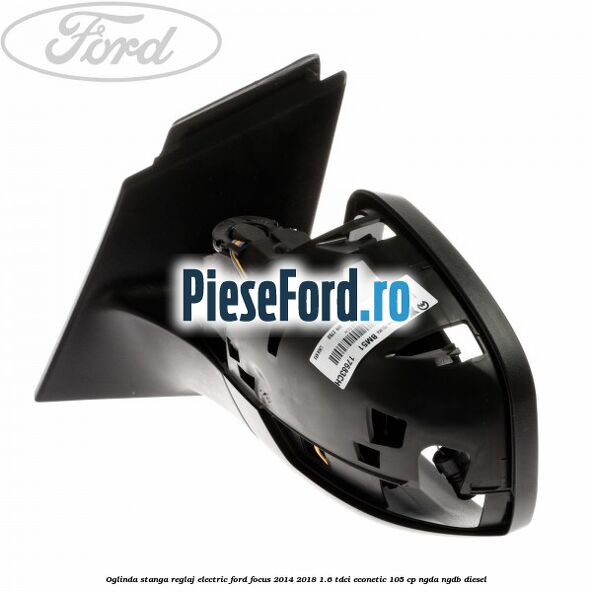 Oglinda stanga reglaj electric Ford Focus 2014-2018 1.6 TDCi ECOnetic 105 cp Oglinda stanga reglaj electric Ford Focus 2014-2018 1.6 TDCi ECOnetic 105 cp NGDA, NGDB diesel