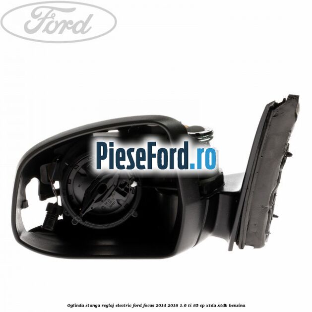 Oglinda stanga reglaj electric Ford Focus 2014-2018 1.6 Ti 85 cp XTDA, XTDB benzina