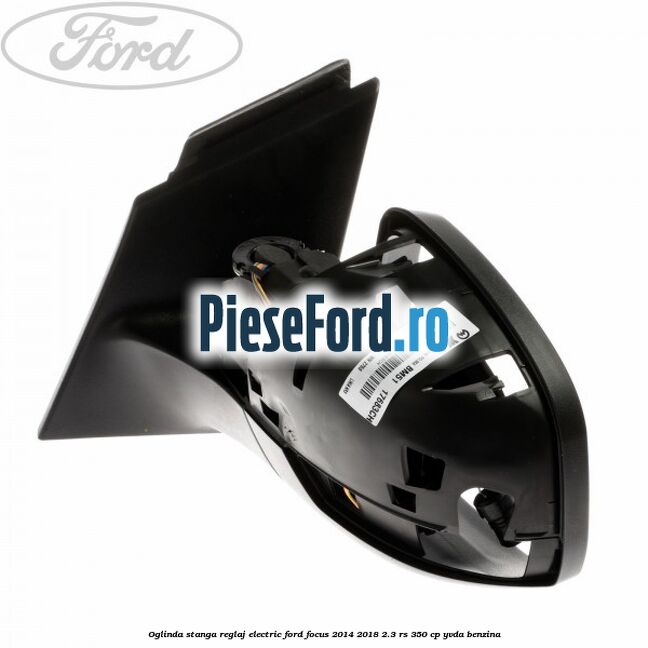 Oglinda stanga reglaj electric Ford Focus 2014-2018 2.3 RS 350 cp YVDA benzina