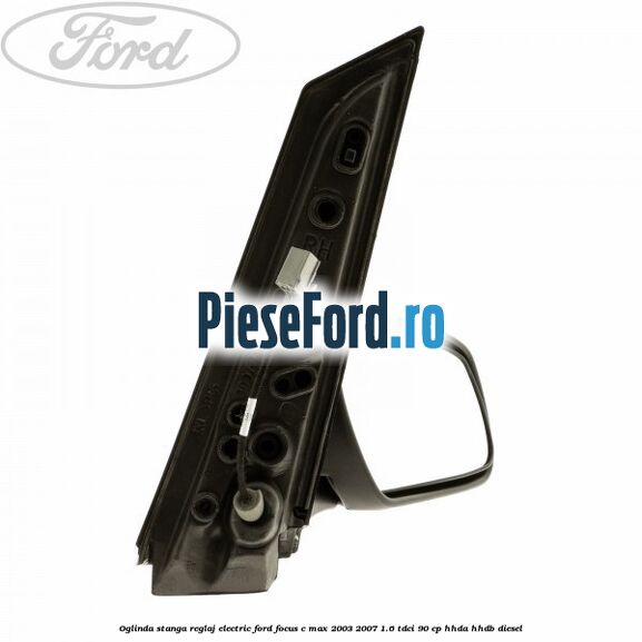 Oglinda stanga reglaj electric Ford Focus C-Max 2003-2007 1.6 TDCi 90 cp Oglinda stanga reglaj electric Ford Focus C-Max 2003-2007 1.6 TDCi 90 cp HHDA, HHDB diesel