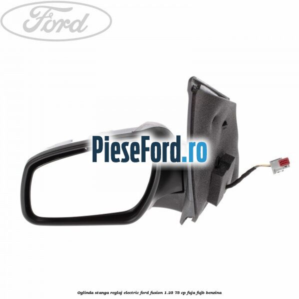 Oglinda stanga reglaj electric Ford Fusion 1.25 75 cp FUJA, FUJB benzina