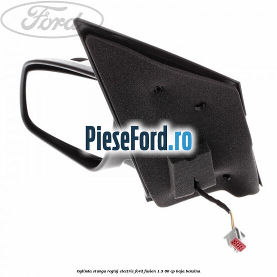 Oglinda stanga reglaj electric Ford Fusion 1.3 60 cp BAJA benzina