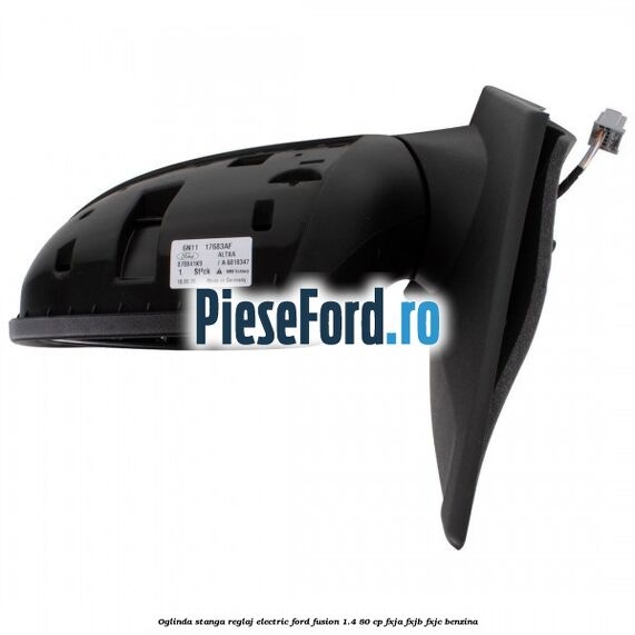 Oglinda stanga reglaj electric Ford Fusion 1.4 80 cp FXJA, FXJB, FXJC benzina