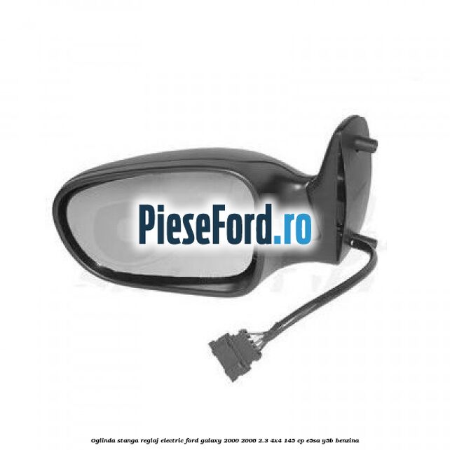 Oglinda stanga reglaj electric Ford Galaxy 2000-2006 2.3 4x4 145 cp E5SA, Y5B benzina
