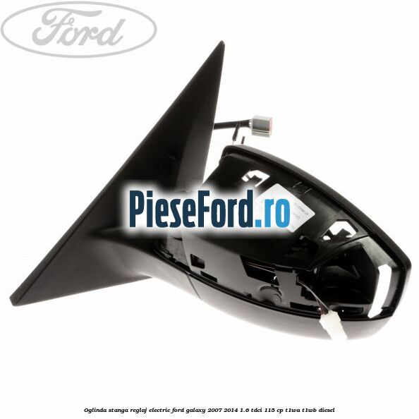 Oglinda stanga reglaj electric Ford Galaxy 2007-2014 1.6 TDCi 115 cp T1WA, T1WB diesel