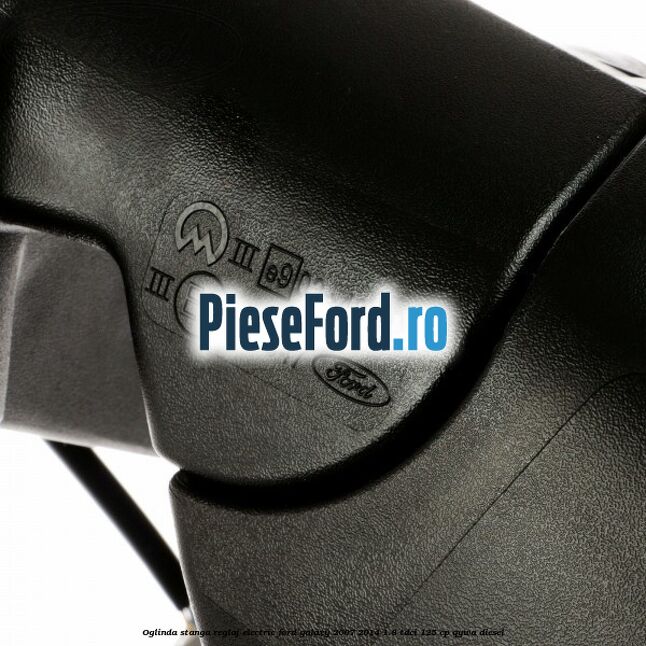 Oglinda stanga reglaj electric Ford Galaxy 2007-2014 1.8 TDCi 125 cp QYWA diesel