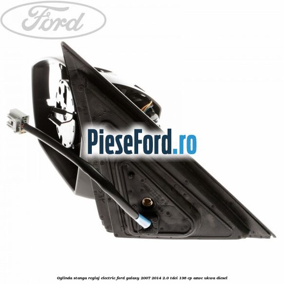 Oglinda stanga reglaj electric Ford Galaxy 2007-2014 2.0 TDCi 136 cp Oglinda stanga reglaj electric Ford Galaxy 2007-2014 2.0 TDCi 136 cp AZWC, UKWA diesel