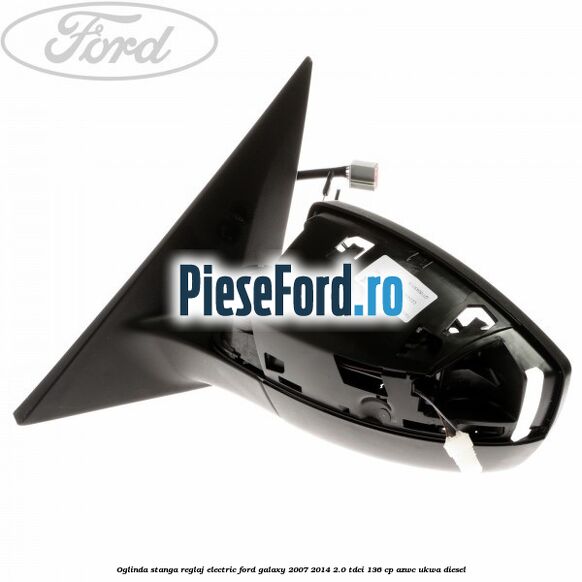 Oglinda stanga reglaj electric Ford Galaxy 2007-2014 2.0 TDCi 136 cp Oglinda stanga reglaj electric Ford Galaxy 2007-2014 2.0 TDCi 136 cp AZWC, UKWA diesel