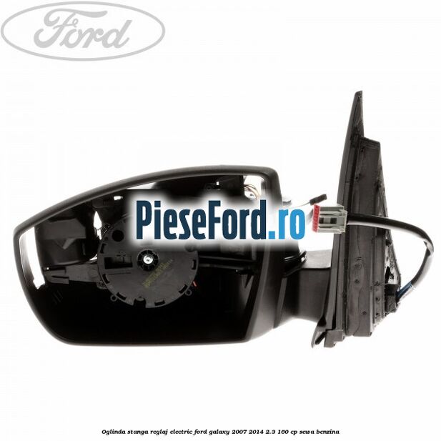 Oglinda stanga reglaj electric Ford Galaxy 2007-2014 2.3 160 cp SEWA benzina