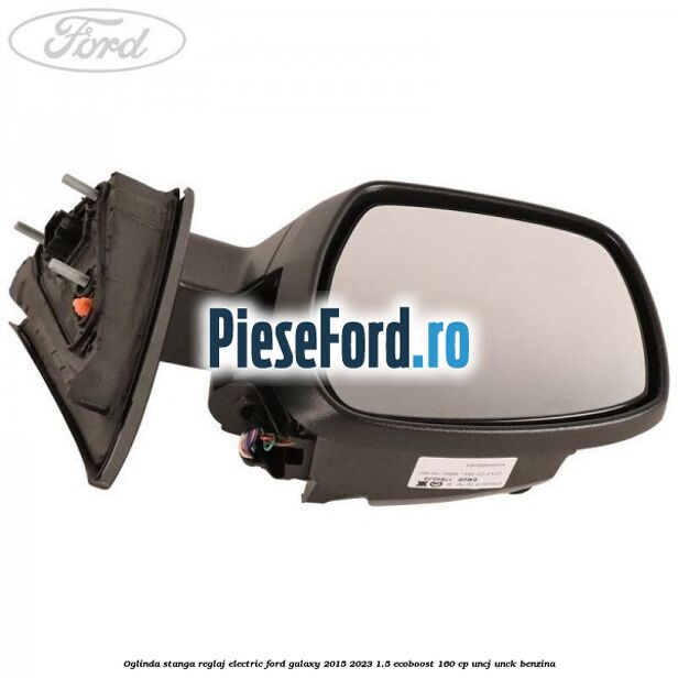 Oglinda stanga reglaj electric Ford Galaxy 2015-2023 1.5 EcoBoost 160 cp Oglinda stanga reglaj electric Ford Galaxy 2015-2023 1.5 EcoBoost 160 cp UNCJ, UNCK benzina