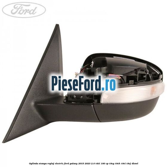 Oglinda stanga reglaj electric Ford Galaxy 2015-2023 2.0 TDCi 180 cp T8CG, T8CH, T8CI, T8CJ diesel