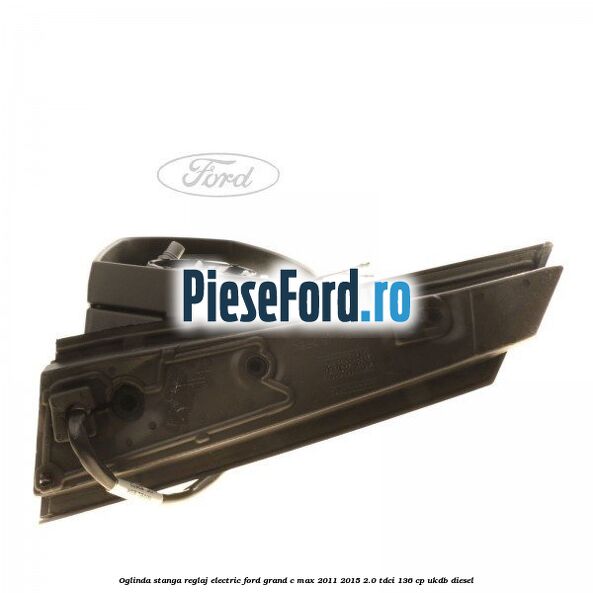 Oglinda stanga reglaj electric Ford Grand C-Max 2011-2015 2.0 TDCi 136 cp UKDB diesel