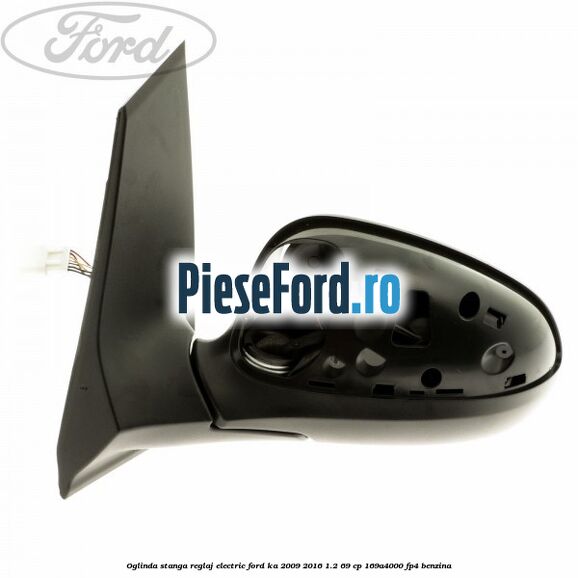 Oglinda stanga reglaj electric Ford Ka 2009-2016 1.2 69 cp 169A4000, FP4 benzina