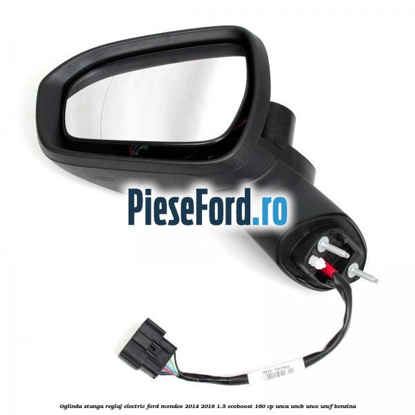Oglinda stanga reglaj electric Ford Mondeo 2014-2018 1.5 EcoBoost 160 cp UNCA, UNCB, UNCE, UNCF benzina