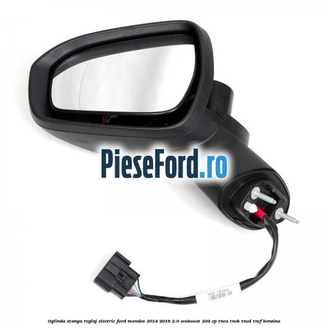 Oglinda stanga reglaj electric Ford Mondeo 2014-2018 2.0 EcoBoost 203 cp TNCA, TNCB, TNCD, TNCF benzina