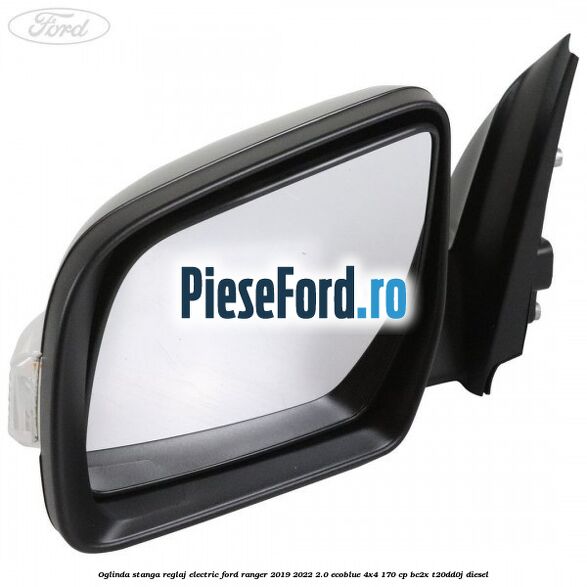 Oglinda stanga reglaj electric Ford Ranger 2019-2022 2.0 EcoBlue 4x4 170 cp BC2X, T20DD0J diesel