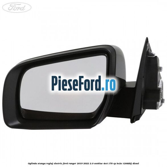 Oglinda stanga reglaj electric Ford Ranger 2019-2022 2.0 EcoBlue 4x4 170 cp Oglinda stanga reglaj electric Ford Ranger 2019-2022 2.0 EcoBlue 4x4 170 cp BC2X, T20DD0J diesel