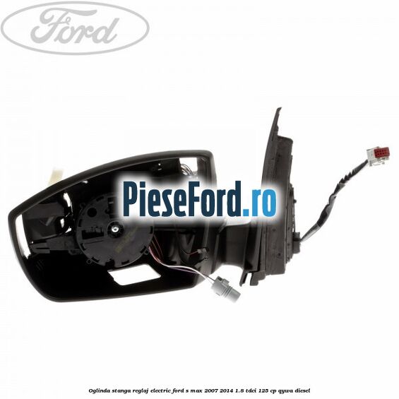 Oglinda stanga reglaj electric Ford S-Max 2007-2014 1.8 TDCi 125 cp QYWA diesel