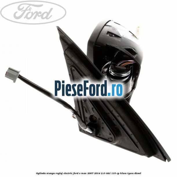 Oglinda stanga reglaj electric Ford S-Max 2007-2014 2.0 TDCi 115 cp KLWA, TYWA diesel