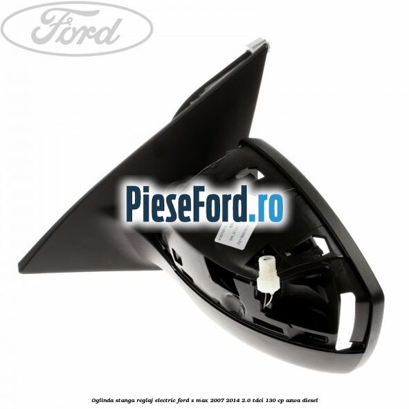 Oglinda stanga reglaj electric Ford S-Max 2007-2014 2.0 TDCi 130 cp AZWA diesel