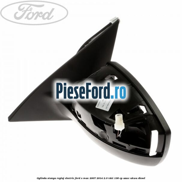 Oglinda stanga reglaj electric Ford S-Max 2007-2014 2.0 TDCi 136 cp Oglinda stanga reglaj electric Ford S-Max 2007-2014 2.0 TDCi 136 cp AZWC, UKWA diesel