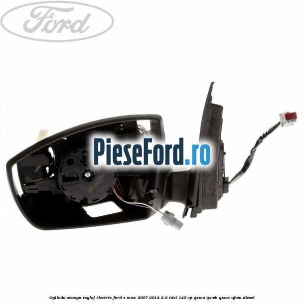 Oglinda stanga reglaj electric Ford S-Max 2007-2014 2.0 TDCi 140 cp QXWA, QXWB, QXWC, UFWA diesel