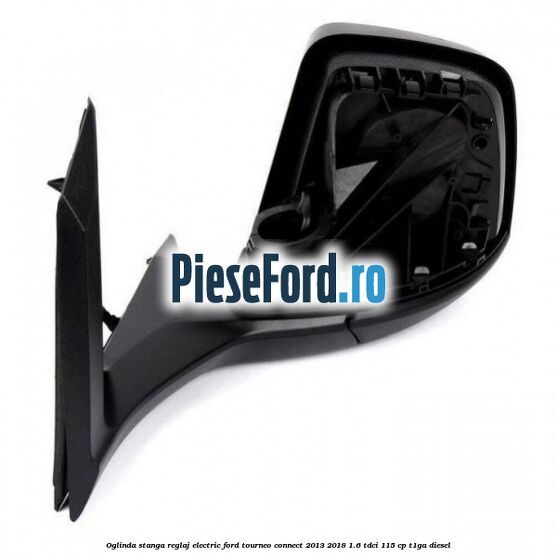 Oglinda stanga reglaj electric Ford Tourneo Connect 2013-2018 1.6 TDCi 115 cp T1GA diesel