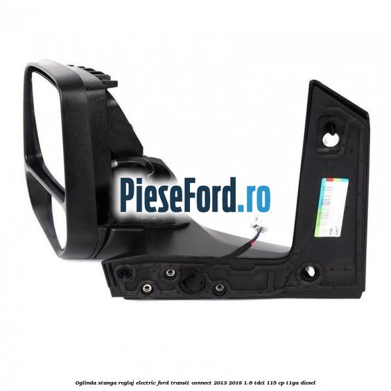 Oglinda stanga reglaj electric Ford Transit Connect 2013-2018 1.6 TDCi 115 cp T1GA diesel