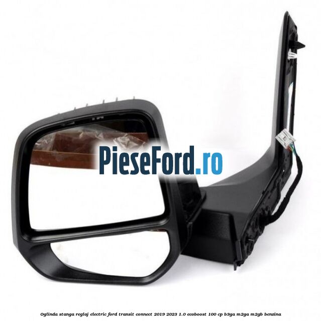 Oglinda stanga reglaj electric Ford Transit Connect 2019-2023 1.0 EcoBoost 100 cp B3GA, M2GA, M2GB benzina