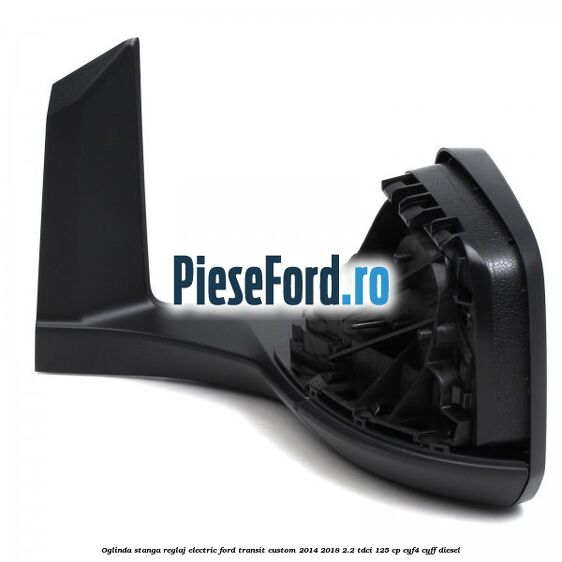 Oglinda stanga reglaj electric Ford Transit Custom 2014-2018 2.2 TDCi 125 cp CYF4, CYFF diesel