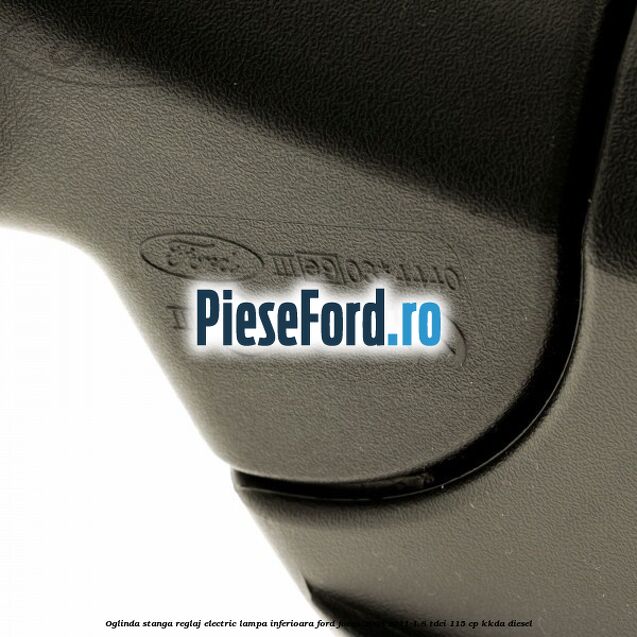 Oglinda stanga reglaj electric lampa inferioara Ford Focus 2008-2011 1.8 TDCi 115 cp KKDA diesel