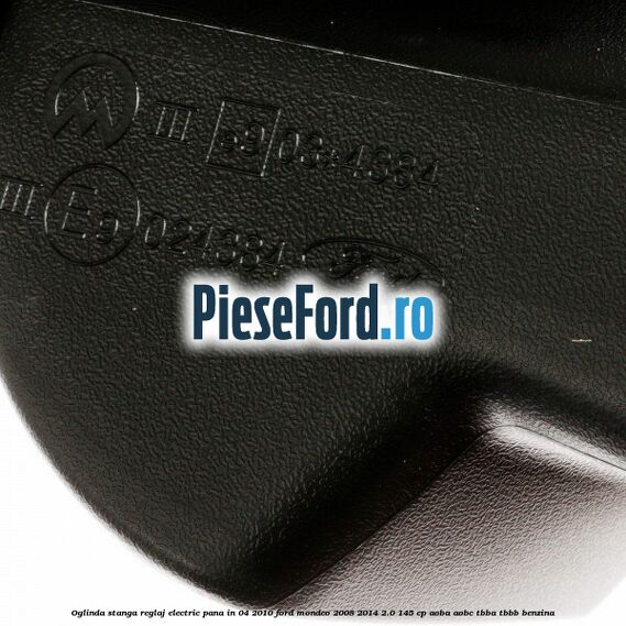 Oglinda stanga reglaj electric pana in 04/2010 Ford Mondeo 2008-2014 2.0 145 cp AOBA, AOBC, TBBA, TBBB benzina
