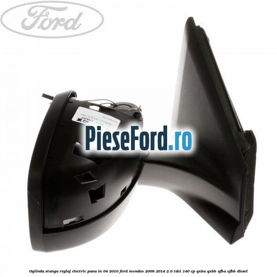 Oglinda stanga reglaj electric pana in 04/2010 Ford Mondeo 2008-2014 2.0 TDCi 140 cp QXBA, QXBB, UFBA, UFBB diesel