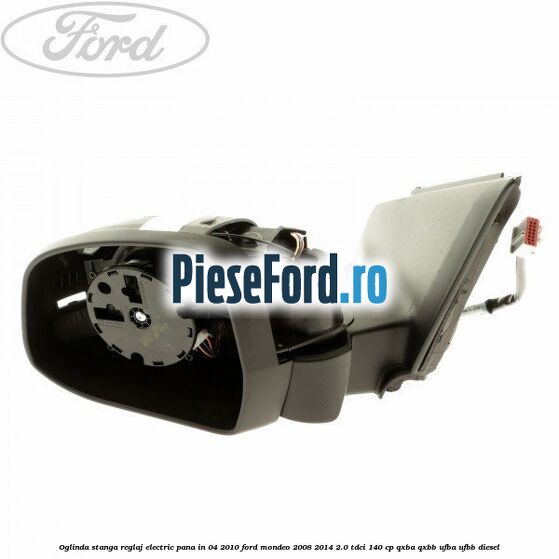 Oglinda stanga reglaj electric pana in 04/2010 Ford Mondeo 2008-2014 2.0 TDCi 140 cp QXBA, QXBB, UFBA, UFBB diesel