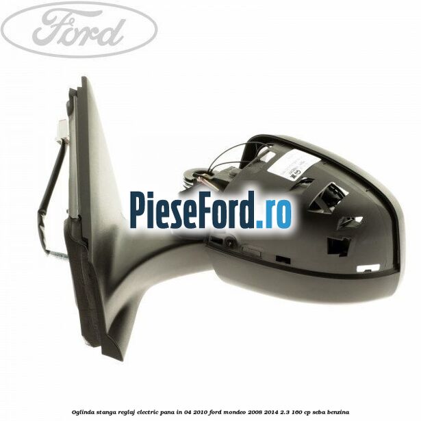 Oglinda stanga reglaj electric pana in 04/2010 Ford Mondeo 2008-2014 2.3 160 cp SEBA benzina