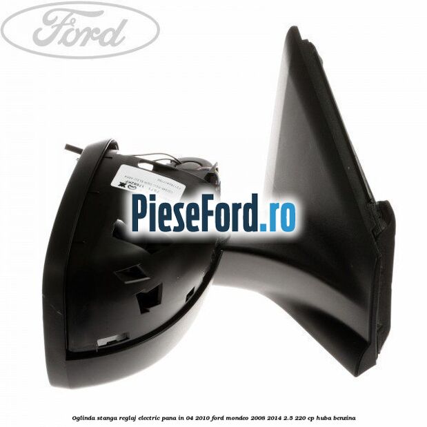 Oglinda stanga reglaj electric pana in 04/2010 Ford Mondeo 2008-2014 2.5 220 cp Oglinda stanga reglaj electric pana in 04/2010 Ford Mondeo 2008-2014 2.5 220 cp HUBA benzina