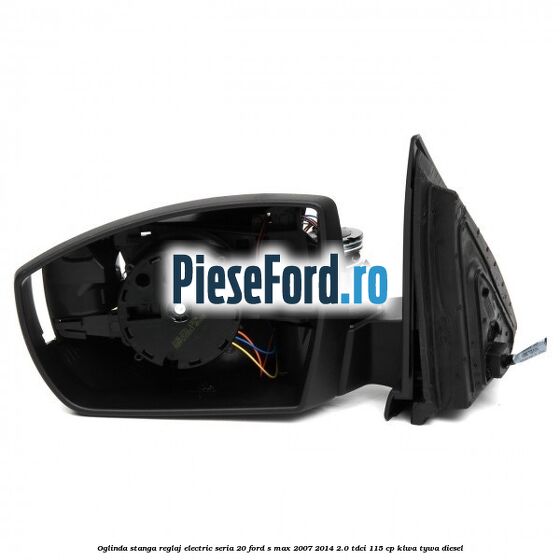 Oglinda stanga reglaj electric seria 20 Ford S-Max 2007-2014 2.0 TDCi 115 cp KLWA, TYWA diesel