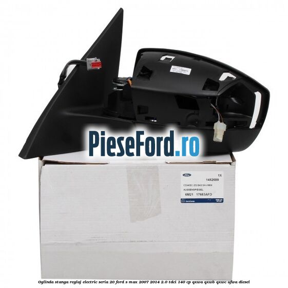 Oglinda stanga reglaj electric seria 20 Ford S-Max 2007-2014 2.0 TDCi 140 cp QXWA, QXWB, QXWC, UFWA diesel