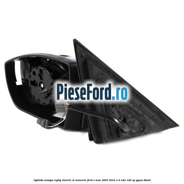 Oglinda stanga reglaj electric si memorie Ford S-Max 2007-2014 1.8 TDCi 125 cp QYWA diesel