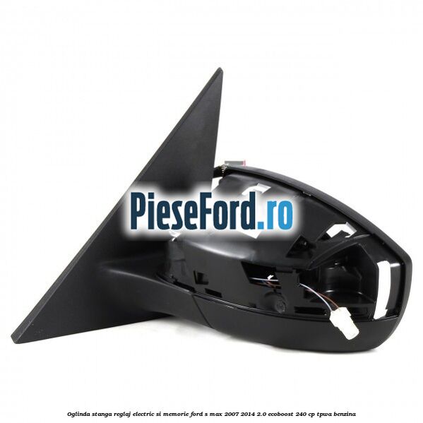 Oglinda stanga reglaj electric si memorie Ford S-Max 2007-2014 2.0 EcoBoost 240 cp TPWA benzina