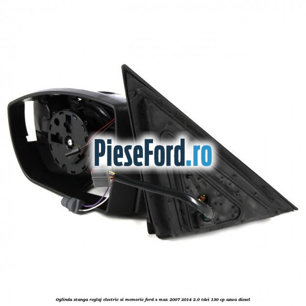 Oglinda stanga reglaj electric si memorie Ford S-Max 2007-2014 2.0 TDCi 130 cp Oglinda stanga reglaj electric si memorie Ford S-Max 2007-2014 2.0 TDCi 130 cp AZWA diesel