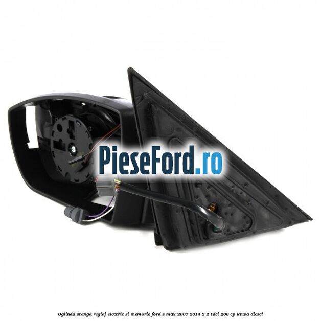 Oglinda stanga reglaj electric si memorie Ford S-Max 2007-2014 2.2 TDCi 200 cp KNWA diesel