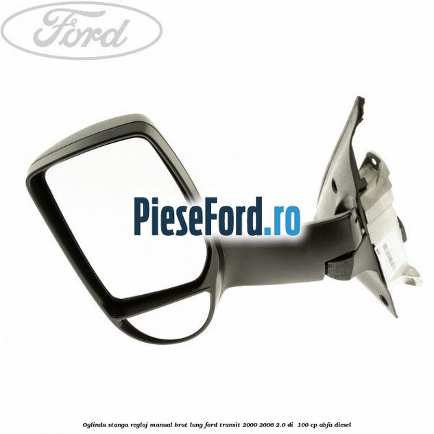 Oglinda stanga reglaj manual brat lung Ford Transit 2000-2006 2.0 DI  100 cp ABFA diesel