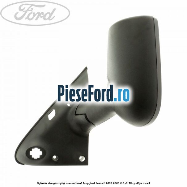 Oglinda stanga reglaj manual brat lung Ford Transit 2000-2006 2.0 DI 75 cp D3FA diesel